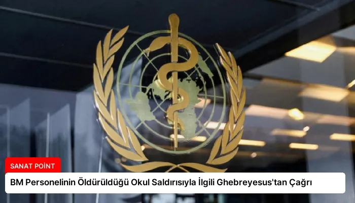 BM Personelinin Öldürüldüğü Okul Saldırısıyla İlgili Ghebreyesus’tan Çağrı