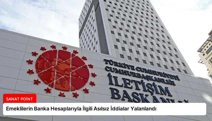 Emeklilerin Banka Hesaplarıyla İlgili Asılsız İddialar Yalanlandı