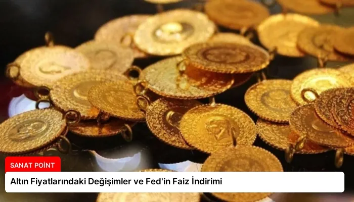 Altın Fiyatlarındaki Değişimler ve Fed’in Faiz İndirimi