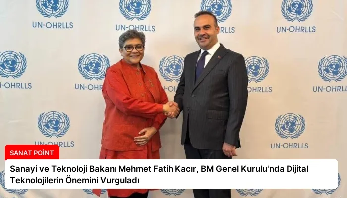 Sanayi ve Teknoloji Bakanı Mehmet Fatih Kacır, BM Genel Kurulu’nda Dijital Teknolojilerin Önemini Vurguladı