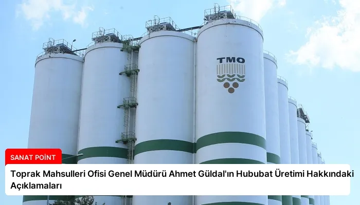 Toprak Mahsulleri Ofisi Genel Müdürü Ahmet Güldal’ın Hububat Üretimi Hakkındaki Açıklamaları