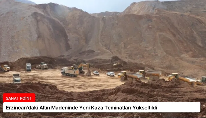 Erzincan’daki Altın Madeninde Yeni Kaza Teminatları Yükseltildi