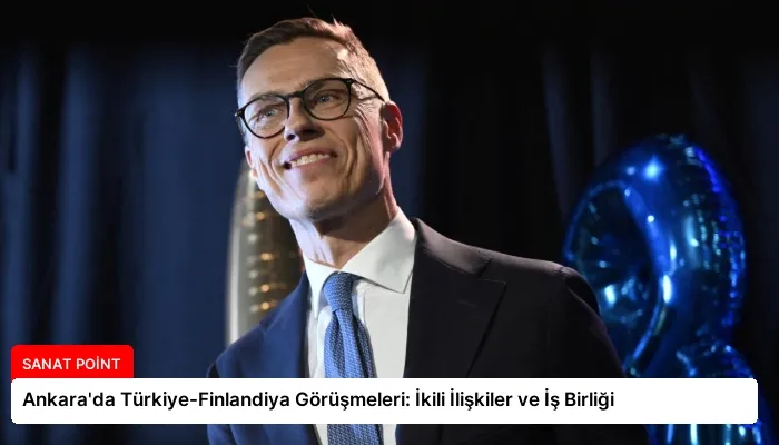 Ankara’da Türkiye-Finlandiya Görüşmeleri: İkili İlişkiler ve İş Birliği