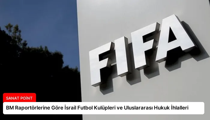 BM Raportörlerine Göre İsrail Futbol Kulüpleri ve Uluslararası Hukuk İhlalleri