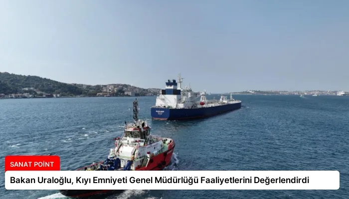 Bakan Uraloğlu, Kıyı Emniyeti Genel Müdürlüğü Faaliyetlerini Değerlendirdi