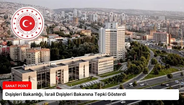 Dışişleri Bakanlığı, İsrail Dışişleri Bakanına Tepki Gösterdi
