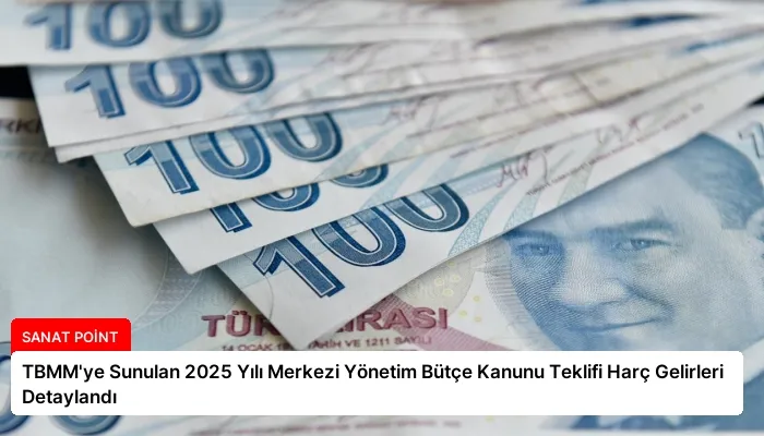 TBMM’ye Sunulan 2025 Yılı Merkezi Yönetim Bütçe Kanunu Teklifi Harç Gelirleri Detaylandı