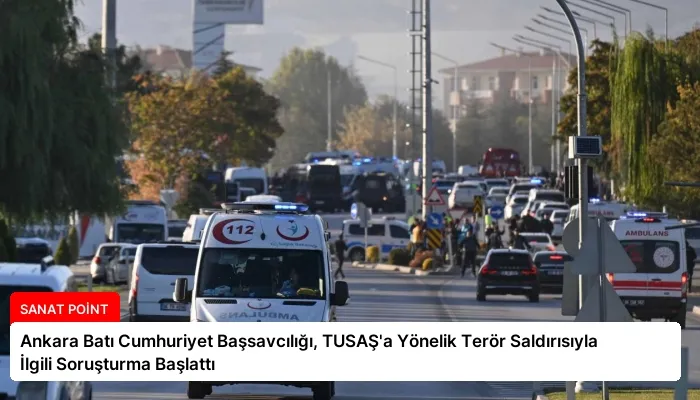 Ankara Batı Cumhuriyet Başsavcılığı, TUSAŞ’a Yönelik Terör Saldırısıyla İlgili Soruşturma Başlattı