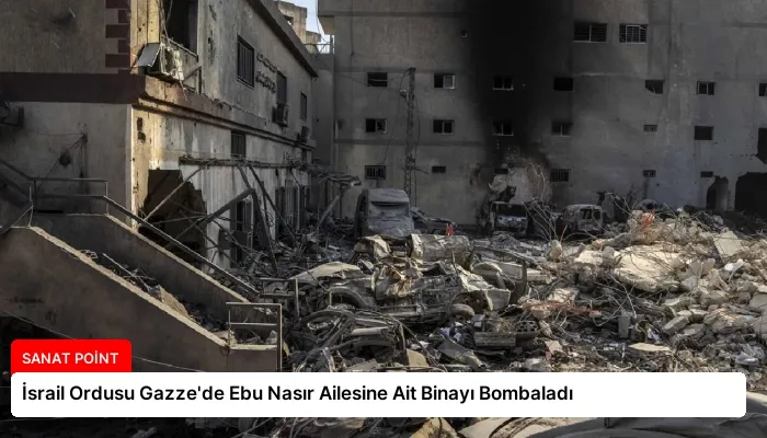 İsrail Ordusu Gazze’de Ebu Nasır Ailesine Ait Binayı Bombaladı