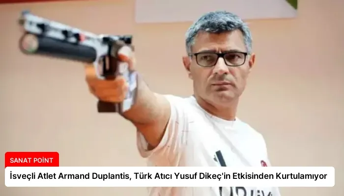 İsveçli Atlet Armand Duplantis, Türk Atıcı Yusuf Dikeç’in Etkisinden Kurtulamıyor