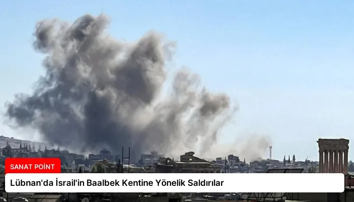 Lübnan’da İsrail’in Baalbek Kentine Yönelik Saldırılar