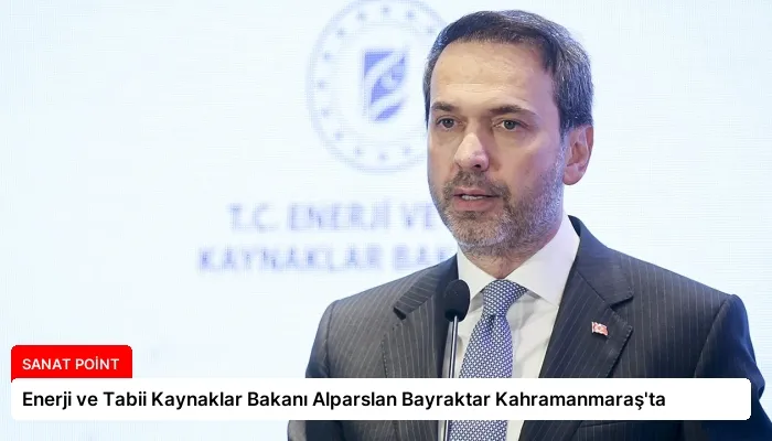 Enerji ve Tabii Kaynaklar Bakanı Alparslan Bayraktar Kahramanmaraş’ta