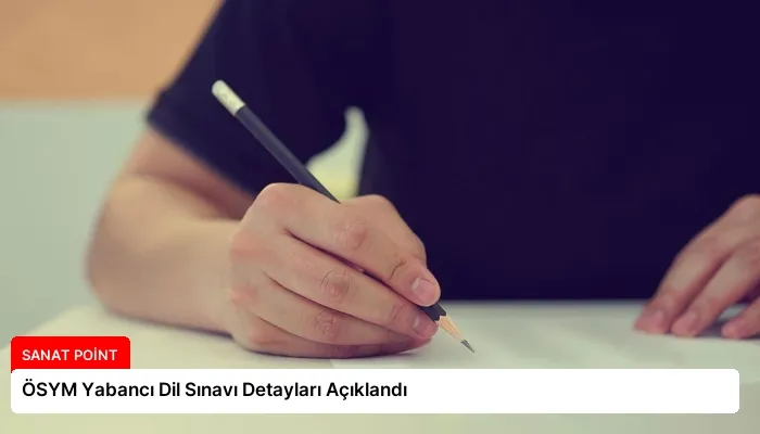 ÖSYM Yabancı Dil Sınavı Detayları Açıklandı