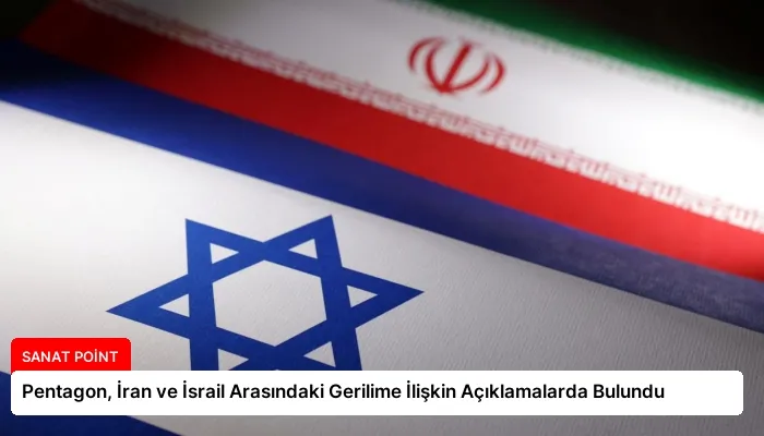 Pentagon, İran ve İsrail Arasındaki Gerilime İlişkin Açıklamalarda Bulundu