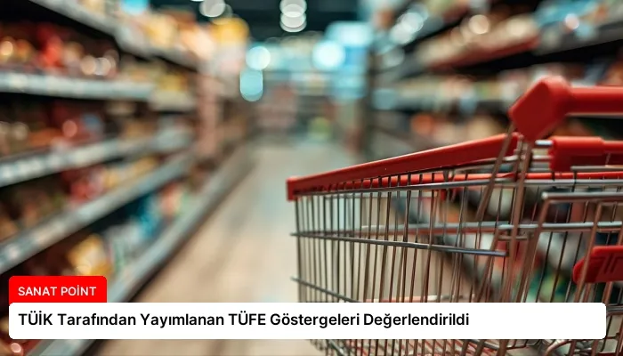 TÜİK Tarafından Yayımlanan TÜFE Göstergeleri Değerlendirildi