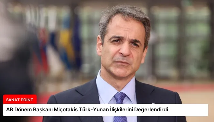 AB Dönem Başkanı Miçotakis Türk-Yunan İlişkilerini Değerlendirdi