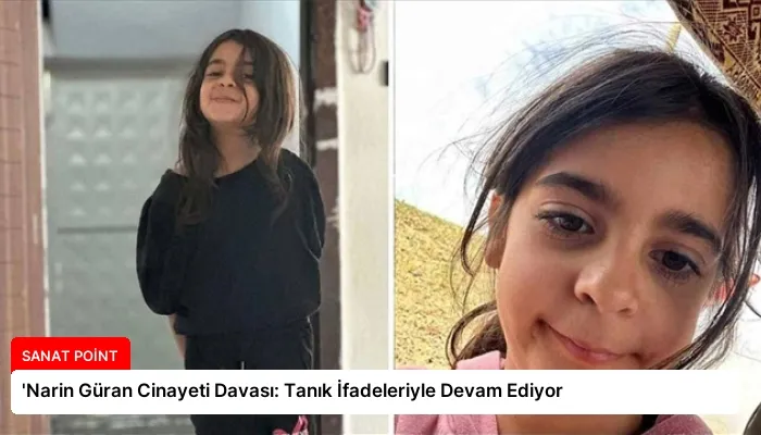 ‘Narin Güran Cinayeti Davası: Tanık İfadeleriyle Devam Ediyor