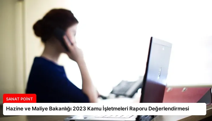 Hazine ve Maliye Bakanlığı 2023 Kamu İşletmeleri Raporu Değerlendirmesi