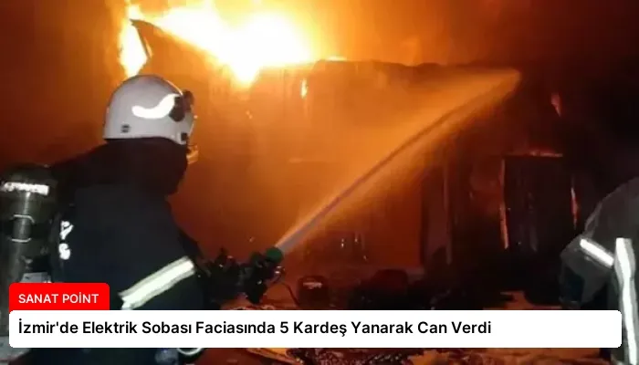 İzmir’de Elektrik Sobası Faciasında 5 Kardeş Yanarak Can Verdi