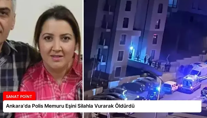 Ankara’da Polis Memuru Eşini Silahla Vurarak Öldürdü