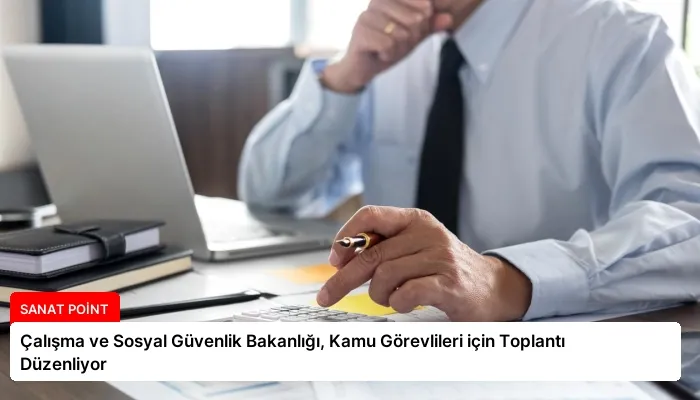 Çalışma ve Sosyal Güvenlik Bakanlığı, Kamu Görevlileri için Toplantı Düzenliyor