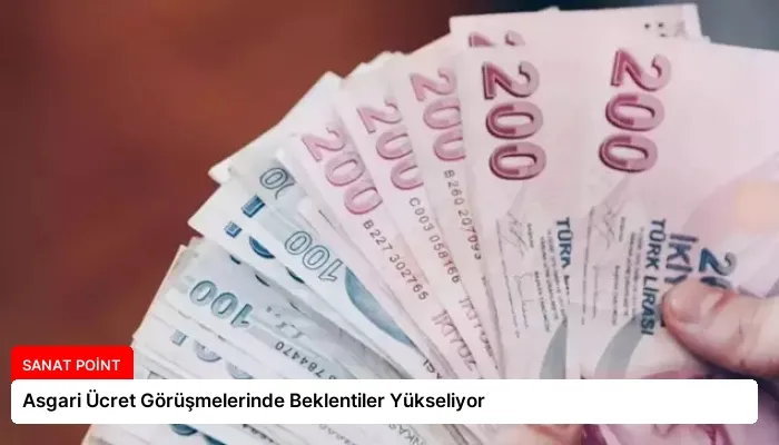 Asgari Ücret Görüşmelerinde Beklentiler Yükseliyor