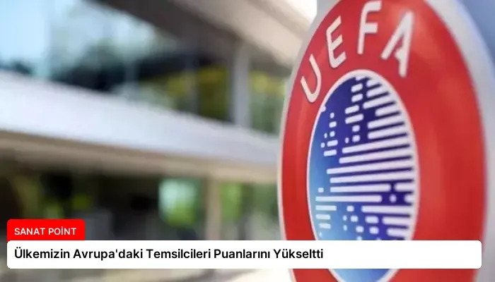 Ülkemizin Avrupa’daki Temsilcileri Puanlarını Yükseltti