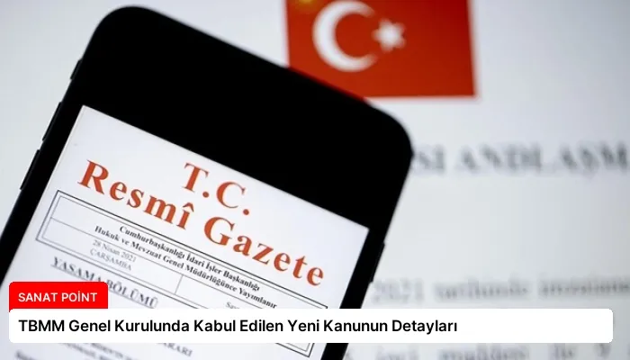 TBMM Genel Kurulunda Kabul Edilen Yeni Kanunun Detayları