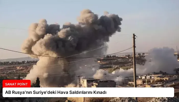 AB Rusya’nın Suriye’deki Hava Saldırılarını Kınadı