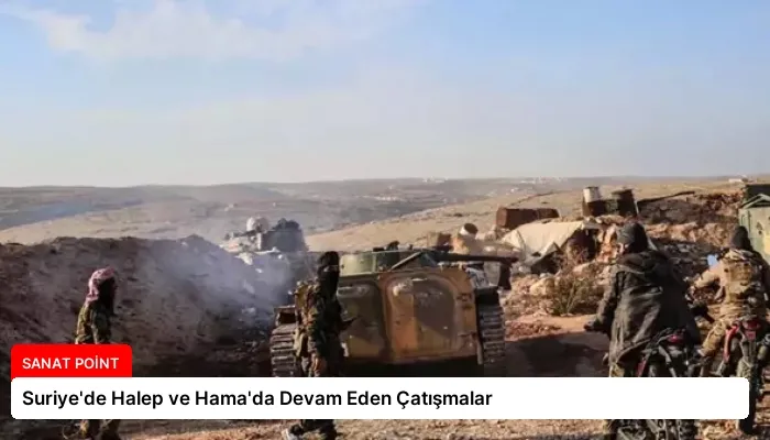 Suriye’de Halep ve Hama’da Devam Eden Çatışmalar