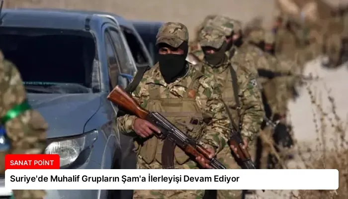 Suriye’de Muhalif Grupların Şam’a İlerleyişi Devam Ediyor