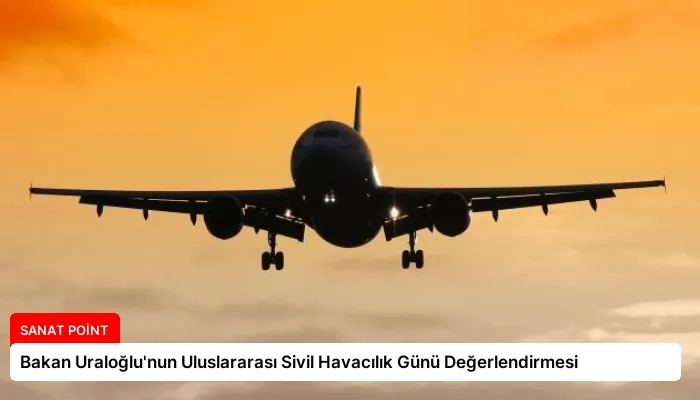 Bakan Uraloğlu’nun Uluslararası Sivil Havacılık Günü Değerlendirmesi