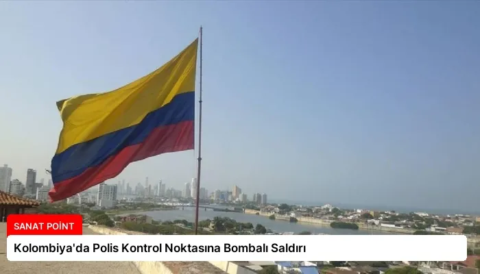 Kolombiya’da Polis Kontrol Noktasına Bombalı Saldırı