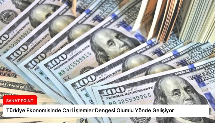 Türkiye Ekonomisinde Cari İşlemler Dengesi Olumlu Yönde Gelişiyor