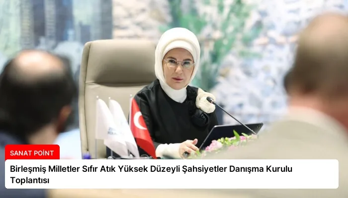 Birleşmiş Milletler Sıfır Atık Yüksek Düzeyli Şahsiyetler Danışma Kurulu Toplantısı