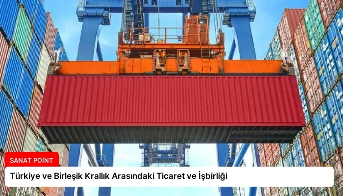 Türkiye ve Birleşik Krallık Arasındaki Ticaret ve İşbirliği