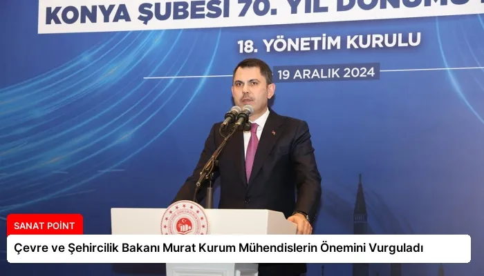 Çevre ve Şehircilik Bakanı Murat Kurum Mühendislerin Önemini Vurguladı
