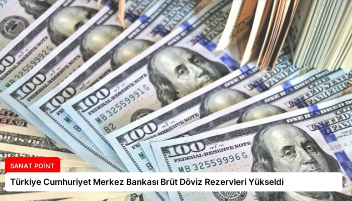 Türkiye Cumhuriyet Merkez Bankası Brüt Döviz Rezervleri Yükseldi