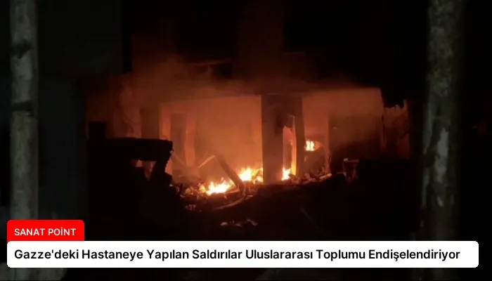 Gazze’deki Hastaneye Yapılan Saldırılar Uluslararası Toplumu Endişelendiriyor