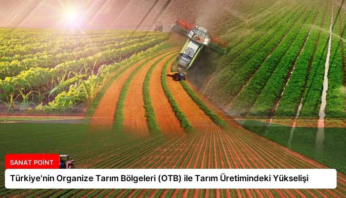Türkiye’nin Organize Tarım Bölgeleri (OTB) ile Tarım Üretimindeki Yükselişi