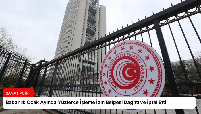 Bakanlık Ocak Ayında Yüzlerce İşleme İzin Belgesi Dağıttı ve İptal Etti