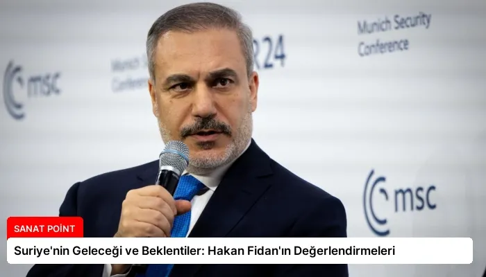 Suriye’nin Geleceği ve Beklentiler: Hakan Fidan’ın Değerlendirmeleri