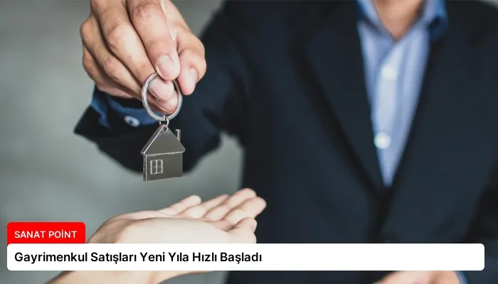 Gayrimenkul Satışları Yeni Yıla Hızlı Başladı