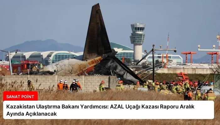 Kazakistan Ulaştırma Bakanı Yardımcısı: AZAL Uçağı Kazası Raporu Aralık Ayında Açıklanacak