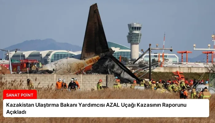 Kazakistan Ulaştırma Bakanı Yardımcısı AZAL Uçağı Kazasının Raporunu Açıkladı