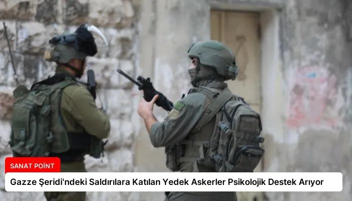 Gazze Şeridi’ndeki Saldırılara Katılan Yedek Askerler Psikolojik Destek Arıyor