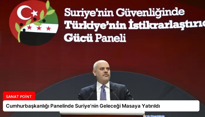 Cumhurbaşkanlığı Panelinde Suriye’nin Geleceği Masaya Yatırıldı