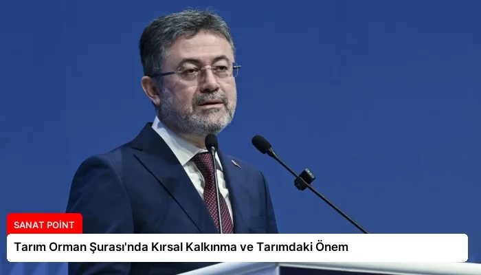 Tarım Orman Şurası’nda Kırsal Kalkınma ve Tarımdaki Önem