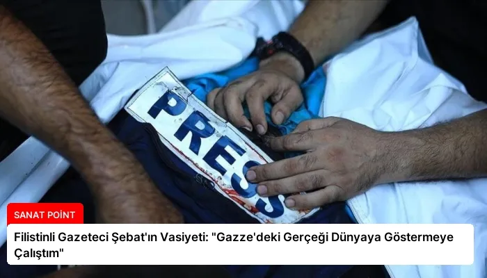 Filistinli Gazeteci Şebat’ın Vasiyeti: “Gazze’deki Gerçeği Dünyaya Göstermeye Çalıştım”