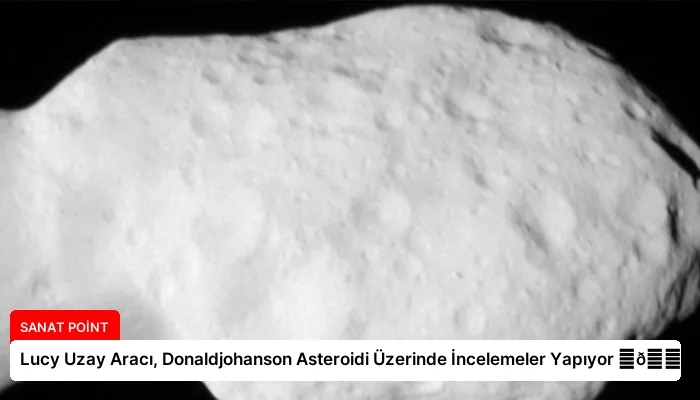 Lucy Uzay Aracı, Donaldjohanson Asteroidi Üzerinde İncelemeler Yapıyor ⏬👇
